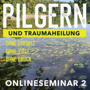 Pilgern und Traumaheilung Onlineseminar 2
